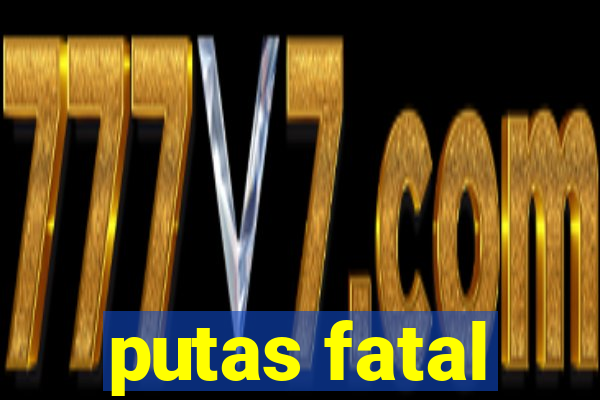 putas fatal